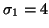 $ \sigma _{1}=4 $