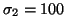 $ \sigma _{2}=100 $