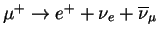 $\mu^+ \rightarrow e^+ + \nu_e +
\overline{\nu}_\mu$