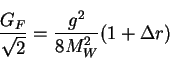 \begin{displaymath}
{G_{F} \over {\sqrt 2}} = {g^2 \over 8 M^2_W}(1+\Delta r)
\end{displaymath}