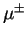 $\mu^{\pm}$