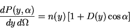 \begin{displaymath}
\frac{dP(y,\alpha)}{dy\,d\Omega} = n(y)\left[1+D(y)\cos\alpha \right]
\end{displaymath}