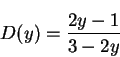 \begin{displaymath}
D(y) = \frac{2y-1}{3-2y}
\end{displaymath}
