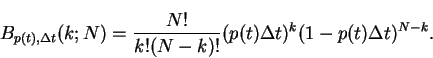 \begin{displaymath}
B_{p(t),\Delta t}(k;N) = \frac{N!}{k!(N-k)!}
(p(t)\Delta t)^k (1-p(t)\Delta t)^{N-k}.
\end{displaymath}